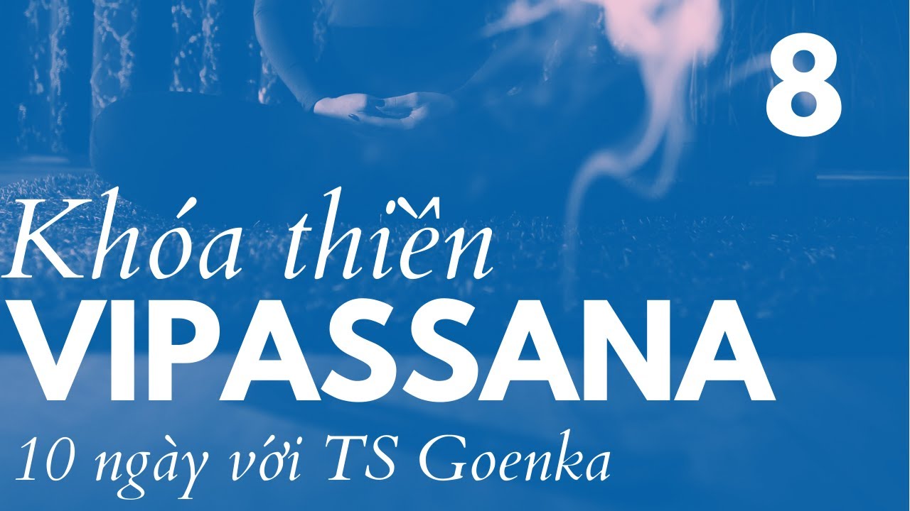 Khóa thiền Vipassana 10 ngày với TS Goenka - Ngày 8 - youtube