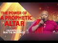 THE POWER OF A PROPHETIC ALTAR || Prophetess Dr. Mattie NOTTAGE