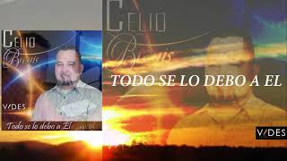 Video thumbnail of "Celio Brenis  - Todo Se lo Debo A Él"