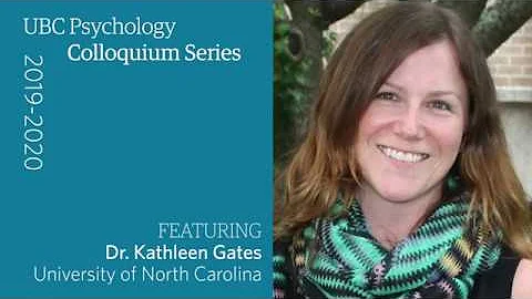 Dr. Kathleen Gates (Sept 26, 2019) - UBC Psycholog...