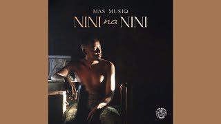 Mas Musiq - NINI na NINI ALBUM | ft. Daliwonga, Aymos, Boohle, Mahwoo, DJ Maphorisa & Kabza De Small