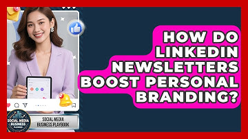 How Do LinkedIn Newsletters Boost Personal Branding? - Social Media Business Playbook