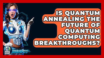 Is Quantum Annealing The Future Of Quantum Computing Breakthroughs? - The SciFi Reel