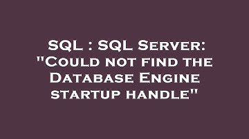 SQL : SQL Server: "Could not find the Database Engine startup handle"