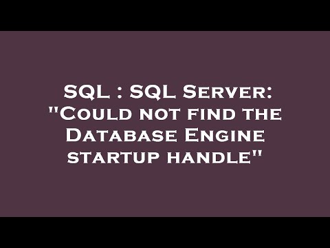 SQL : SQL Server: "Could not find the Database Engine startup handle"
