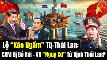 Lộ "Kèo Ngầm" TQ-Thái Lan: CAM Bị Bỏ Rơi - VN "Nguy Cơ" Từ Vịnh Thái Lan?