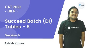 Succeed Batch (DI) - Session 6 |  Tables - 5 l CAT 2022 l Unacademy CAT l Ashish Kumar