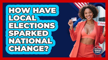 How Have Local Elections Sparked National Change? - First Time Voter Expert