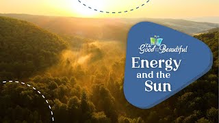 Energy and the Sun | Energy | The Good and the Beautiful