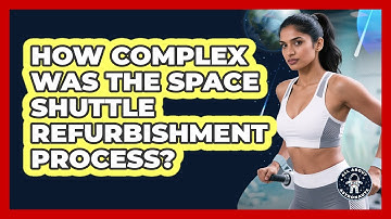 How Complex Was The Space Shuttle Refurbishment Process? - All About Astronauts