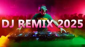 DJ REMIX 2025 - Mashups & Remixes of Popular Songs 2025 | DJ Remix Song Club Music Disco DJ Mix 2024