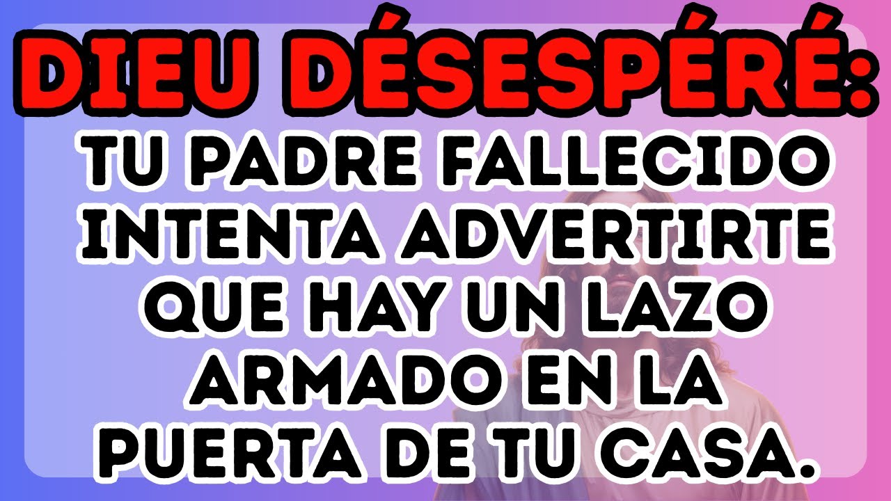DIOS DESESPERADO: TU PADRE FALLECIDO TE ADVIERTE DE UN LAZO EN LA PUERTA DE TU CASA