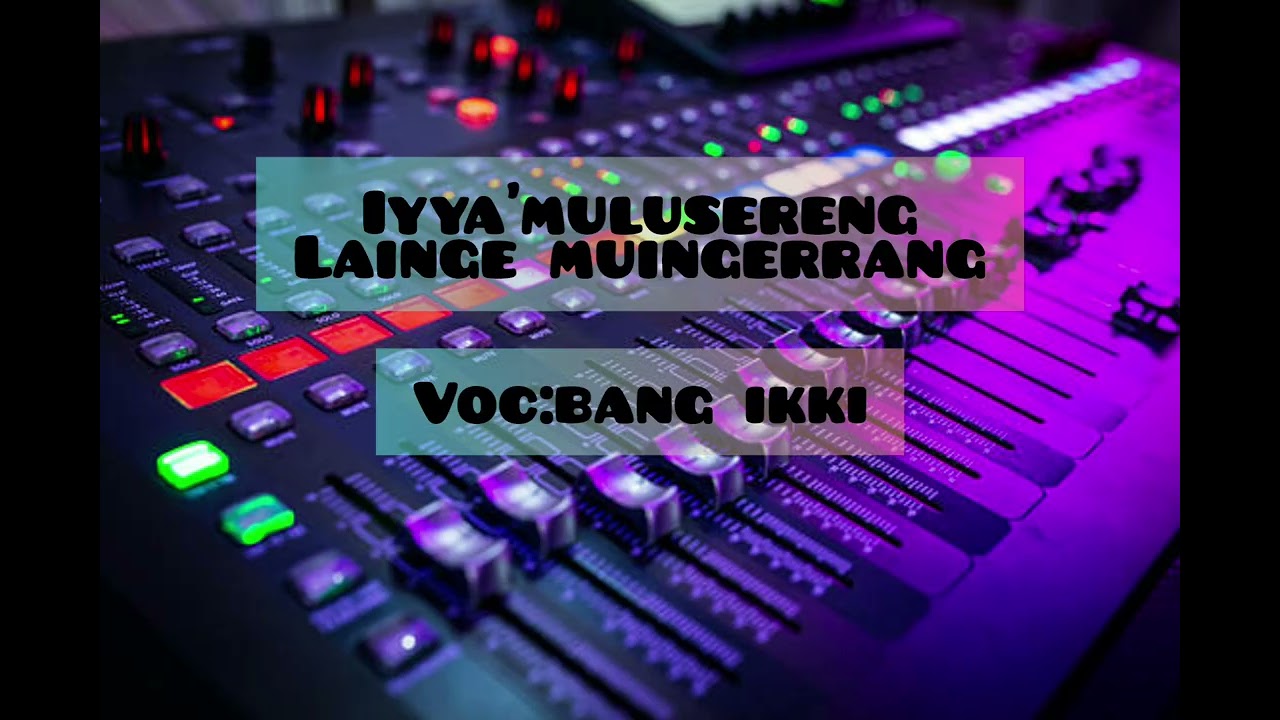 Lagu bugis (IYYA'MULUSERENG LAINGE MUINGERRANG) voc:bang ikki