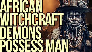 African witchcraft demons possess man