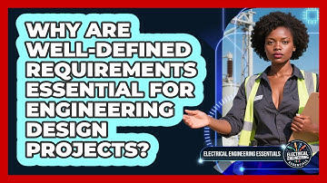Why Are Well-defined Requirements Essential For Engineering Design Projects?