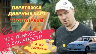 Перетяжка дверных карт | Toyota IPSUM (все сложности и подводные камни)