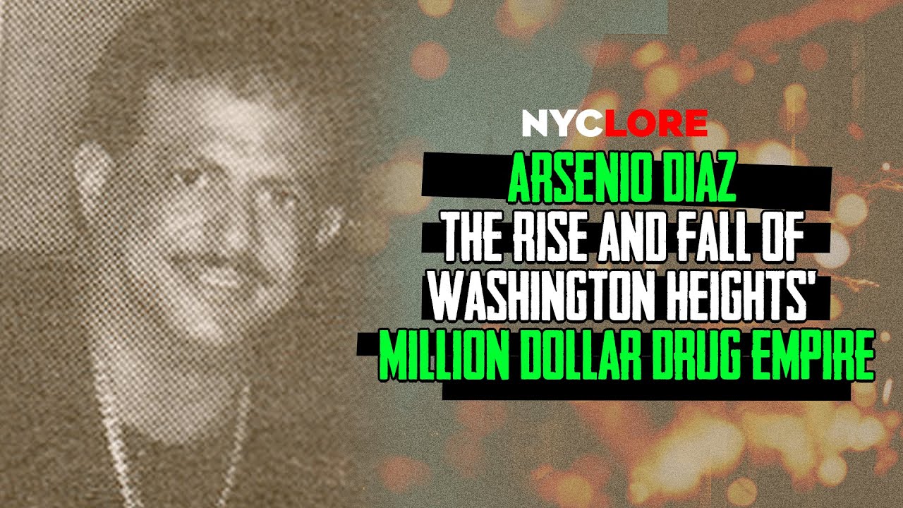 Arsenio Diaz | The Rise and Fall of Washington Heights' Million-Dollar Drug Empire