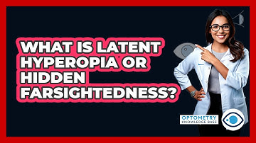 What Is Latent Hyperopia Or Hidden Farsightedness? - Optometry Knowledge Base