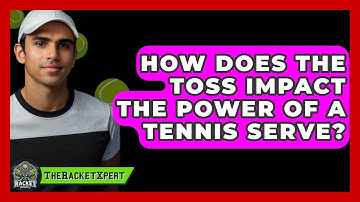 How Does The Toss Impact The Power Of A Tennis Serve? - The Racket Xpert