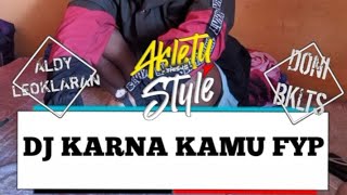DJ KARNA KAMU FYP TIK-TOK TERBARU!!![DONI BOIKLETES FT ALDY LEOKLARAN]#akletu Style