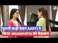 Jagadhatri update: Jagadgatri को Aarti ने दी अपनी पुरानी साड़ी और किया बेइज्जत | Onlocation | BTS