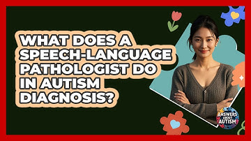 What Does A Speech-Language Pathologist Do In Autism Diagnosis? - Answers About Autism