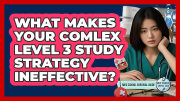What Makes Your COMLEX Level 3 Study Strategy Ineffective? - Med School Survival Guide