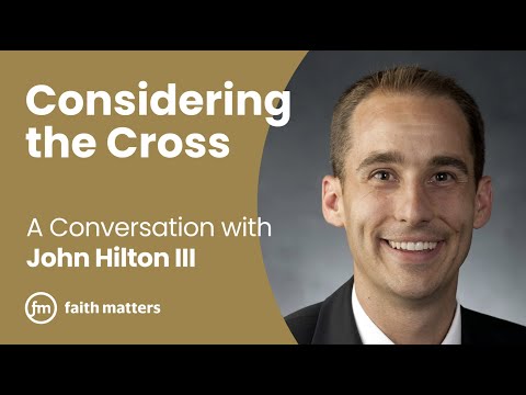 Considering the Cross — A Conversation with John Hilton III