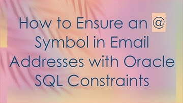 How to Ensure an @  Symbol in Email Addresses with Oracle SQL Constraints
