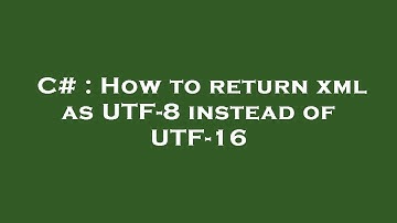 C# : How to return xml as UTF-8 instead of UTF-16
