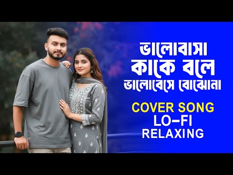 Bhalobasha Kake Bale || Relaxing LoFi Cover Song |ভালোবাসা কাকে বলে ভালোবেসে বোঝোনা Bangali Song