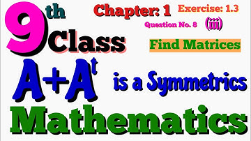 9th Class Math Chapter 1 Exercise 1.3 Question No. 8 (iii) | A+A transpose is a symmetric | Matrices