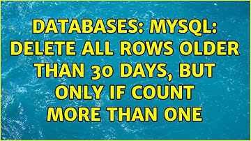 Databases: MySQL: Delete all rows older than 30 days, but only if count more than one