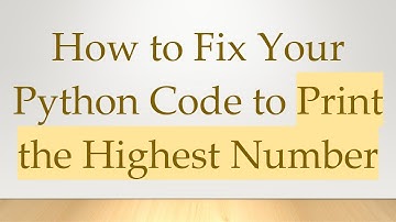 How to Fix Your Python Code to Print the Highest Number