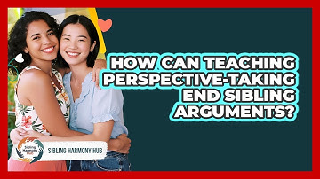 How Can Teaching Perspective-taking End Sibling Arguments? - Sibling Harmony Hub