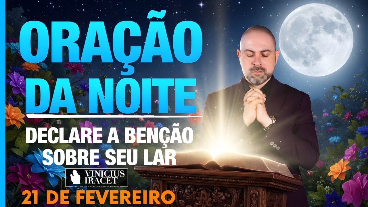 ORAÇÃO DA NOITE DE HOJE- 21 DE FEVEREIRO SALMO 91 DECLARE A BÊNÇÃO PARA SEU LAR #20 Vinicius Iracet: