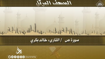 المصحف المرتل _ سورة ص _ القارىء خالد بكري