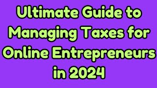Ultimate Guide to Managing Taxes for Online Entrepreneurs in 2024 #entrepreneur #management#service