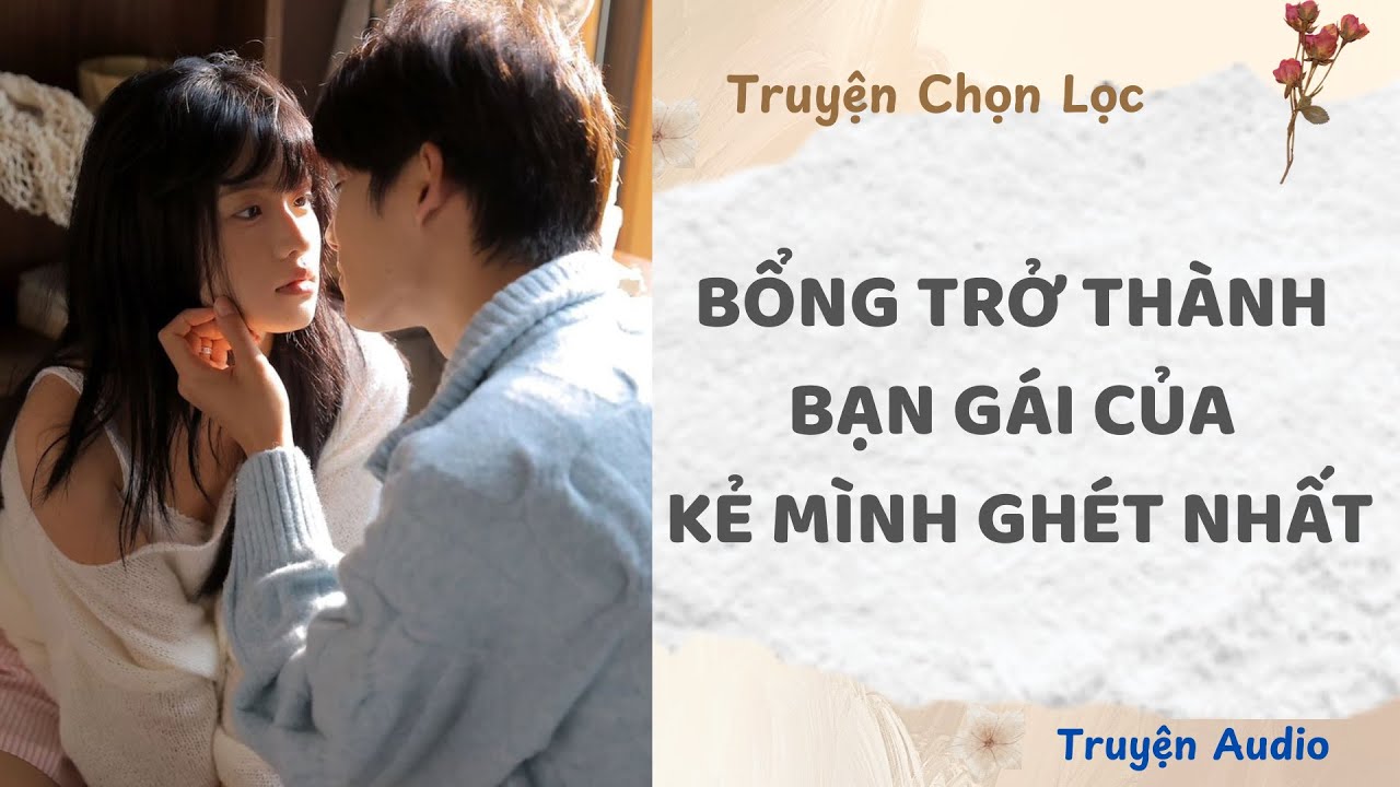 Bỗng Trở Thành Bạn Gái Của Kẻ Mình Ghét Nhất | Truyện Audio Nấu Ăn