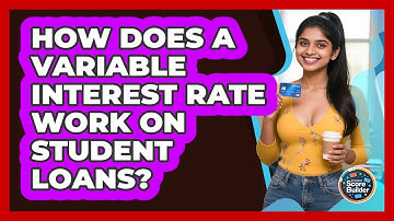 How Does A Variable Interest Rate Work On Student Loans? - Student Score Builder