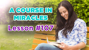 A Course In Miracles - Lesson 107