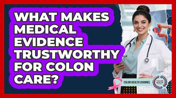 What Makes Medical Evidence Trustworthy For Colon Care?