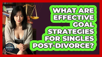 What Are Effective Goal Strategies For Singles Post-divorce? - Get Divorce Answers