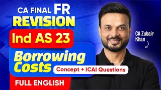 IND AS 23 - Borrowing Costs | English | Concepts + ICAI Questions | CA Final FR | Zubair Khan
