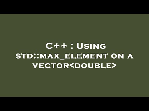 C++ : Using std::max_element on a vector double