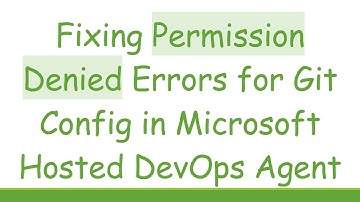 Fixing Permission Denied Errors for Git Config in Microsoft Hosted DevOps Agent