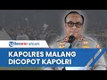 Kapolri Copot Kapolres Malang AKBP Ferli & Nonaktifkan 9 Komandan Brimob Buntut Tragedi Kanjuruhan
