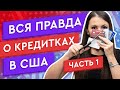 ВСЯ ПРАВДА ПРО КРЕДИТКИ В АМЕРИКЕ *ЧАСТЬ 1*