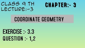 Coordinate Geometry | Class 9 | Mathematics | Lecture - 3| Introduction| Exercise 3.3 Question 1,2
