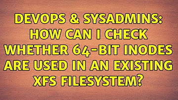 DevOps & SysAdmins: How can I check whether 64-bit inodes are used in an existing XFS filesystem?